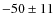 $-50\pm11$