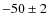 $-50\pm 2$