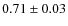 $0.71\pm0.03$