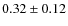 $0.32 \pm 0.12 $