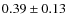 $0.39 \pm 0.13 $