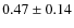 $0.47 \pm
0.14$
