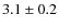 $3.1 \pm 0.2 $