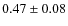 $0.47 \pm 0.08 $