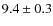 $9.4 \pm 0.3$