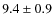 $9.4 \pm 0.9 $
