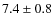$7.4 \pm 0.8$