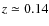 $z \simeq 0.14$