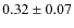 $0.32 \pm 0.07$
