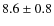 $8.6 \pm
0.8$