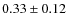 $0.33 \pm 0.12$