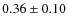 $0.36 \pm 0.10$