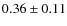 $0.36 \pm 0.11$