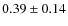 $0.39 \pm 0.14$