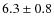 $6.3 \pm 0.8$
