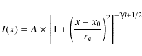 \begin{displaymath}%
I(x)=A \times \left[1+\left(\frac{x-x_0}{{r}_{{\rm c}} }\right)^{2}\right]^{-3\beta+1/2}
\end{displaymath}