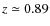 $z \simeq 0.89$