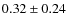 $0.32 \pm 0.24$
