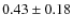 $0.43 \pm 0.18$