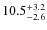 $10.5_{\rm -2.6}^{+3.2}$