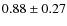 $0.88 \pm 0.27$