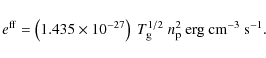 \begin{displaymath}%
{e}^{{\rm ff}} = \left(1.435 \times \rm {10}^{\rm {-27}} \r...
... {n}_{{\rm p}}^{\rm {2}}~\rm {erg}~\rm {cm^{-3}}~\rm {s^{-1}}.
\end{displaymath}