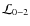 $\mathcal{L}_{0-2}$