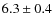 $6.3 \pm 0.4$