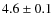 $4.6 \pm 0.1$