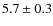 $5.7 \pm 0.3$
