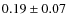 $0.19 \pm 0.07$