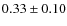 $0.33 \pm 0.10 $