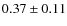 $0.37 \pm 0.11$