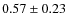 $0.57 \pm 0.23$
