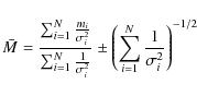 \begin{displaymath}%
\bar{M}=\frac{\sum_{i=1}^{N}
\frac{m_{i}}{\sigma_{i}^{2}}}...
...\pm \left(\sum_{i=1}^{N}\frac{1}{\sigma_{i}^{2}}\right)^{-1/2}
\end{displaymath}