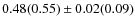 $0.48(0.55) \pm 0.02 (0.09)$