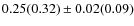 $0.25(0.32) \pm 0.02(0.09)$