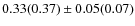 $0.33(0.37) \pm 0.05(0.07)$