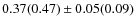 $0.37(0.47) \pm 0.05(0.09)$