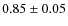 $0.85 \pm 0.05$