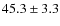 $45.3\pm 3.3$