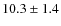$
10.3 \pm 1.4$