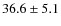 $ 36.6
\pm 5.1 $