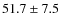 $51.7 \pm 7.5$