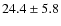 $24.4 \pm
5.8$