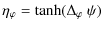 $\displaystyle \eta_\varphi = \tanh( \Delta_\varphi ~ \psi )$