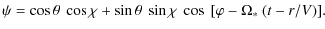 $\displaystyle \psi = \cos \theta ~ \cos \chi + \sin \theta ~ \sin \chi ~
\cos ~ [ \varphi - \Omega_* ~ ( t - r / V ) ].$