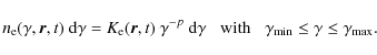 \begin{displaymath}%
n_{\rm e}(\gamma,\vec{r},t) ~ {\rm d}\gamma = K_{\rm e}(\ve...
...with} \;\;\; \gamma_{\rm min} \le \gamma \le \gamma_{\rm max}.
\end{displaymath}