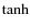 $\tanh$