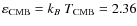 $\varepsilon_{\rm CMB} = k_B~T_{\rm CMB} =
2.36$